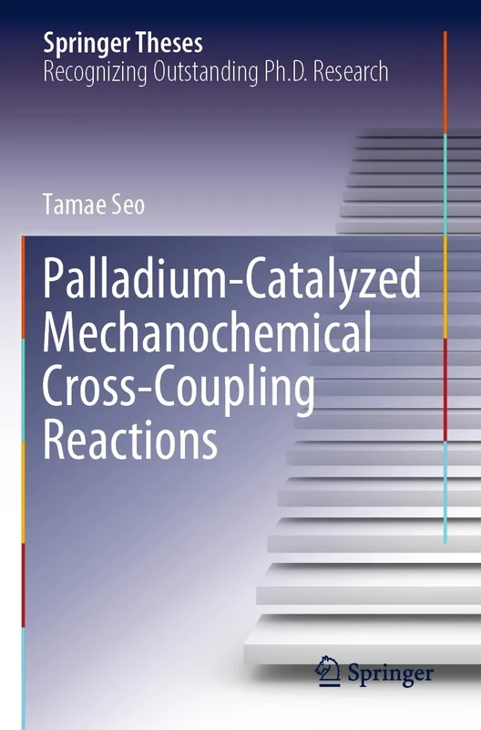 Palladium-Catalyzed Mechanochemical Cross-Coupling Reactions (Springer Theses)