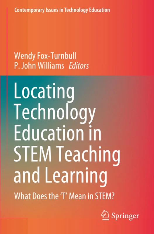 Locating Technology Education in STEM Teaching and Learning: What Does the ‘T’ Mean in STEM? (Contemporary Issues in Technology Education)