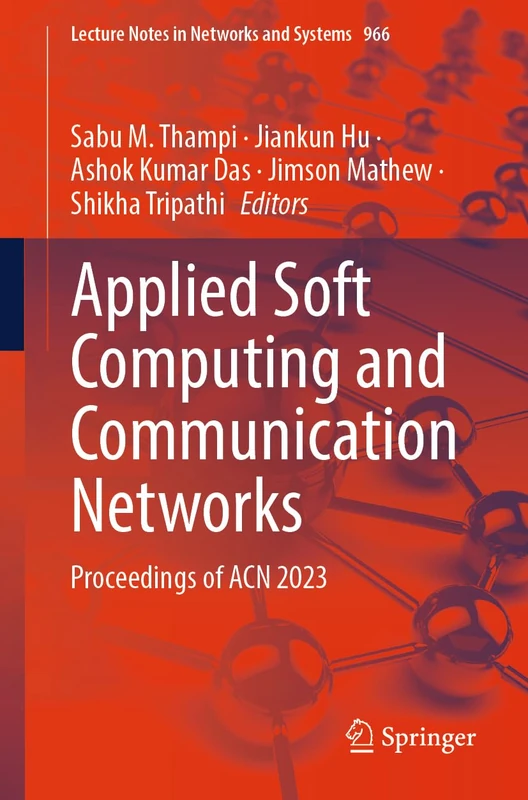 Applied Soft Computing and Communication Networks: Proceedings of ACN 2023: 966 (Lecture Notes in Networks and Systems, 966)