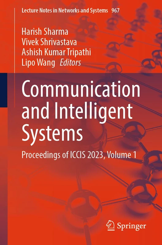 Communication and Intelligent Systems: Proceedings of ICCIS 2023, Volume 1: 967 (Lecture Notes in Networks and Systems, 967)
