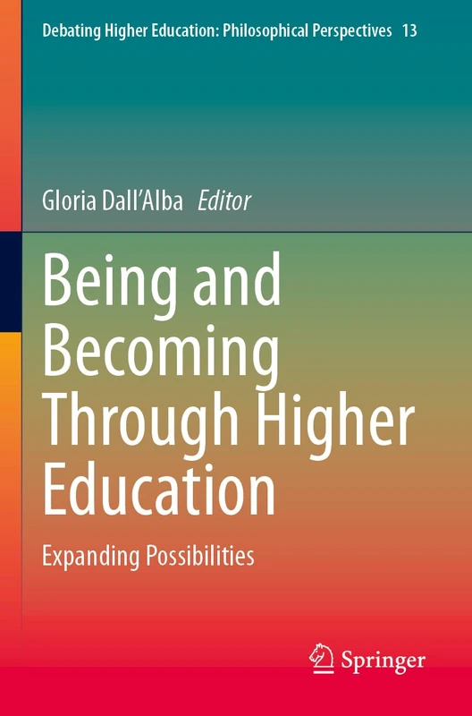 Being and Becoming Through Higher Education: Expanding Possibilities (Debating Higher Education: Philosophical Perspectives, 13)