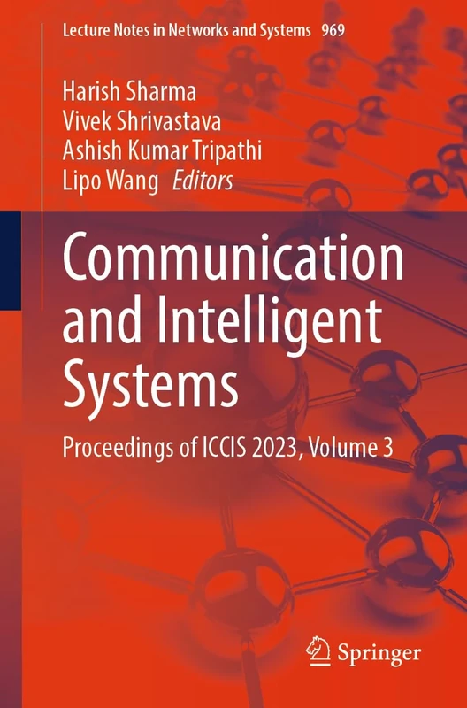 Communication and Intelligent Systems: Proceedings of ICCIS 2023, Volume 3: 969 (Lecture Notes in Networks and Systems, 969)