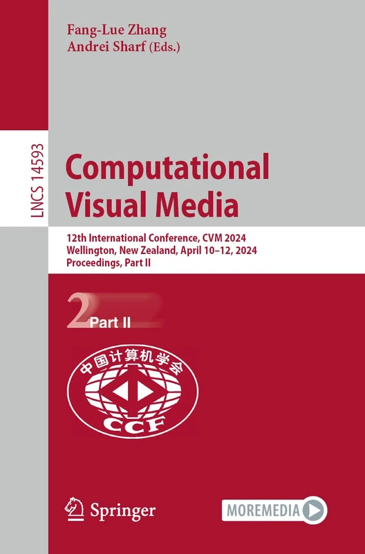Computational Visual Media: 12th International Conference, CVM 2024, Wellington, New Zealand, April 10–12, 2024, Proceedings, Part II: 14593 (Lecture Notes in Computer Science, 14593)