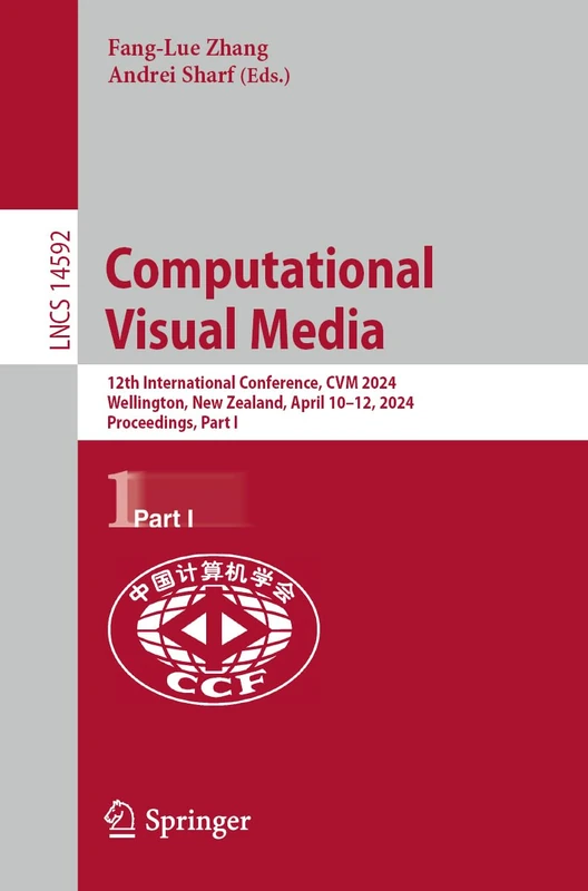 Computational Visual Media: 12th International Conference, CVM 2024, Wellington, New Zealand, April 10–12, 2024, Proceedings, Part I: 14592 (Lecture Notes in Computer Science, 14592)
