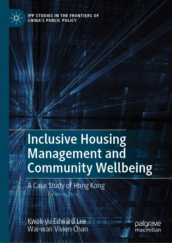 Inclusive Housing Management and Community Wellbeing: A Case Study of Hong Kong (IPP Studies in the Frontiers of China’s Public Policy)
