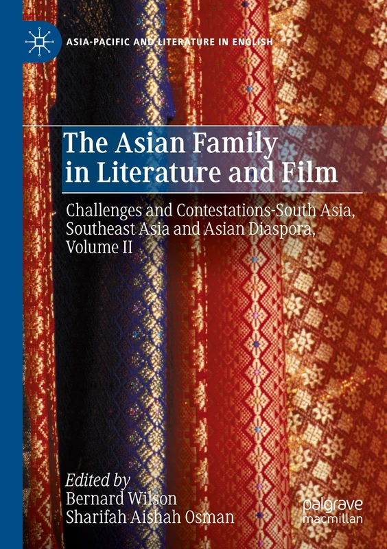 The Asian Family in Literature and Film: Challenges and Contestations-South Asia, Southeast Asia and Asian Diaspora, Volume II (Asia-Pacific and Literature in English)