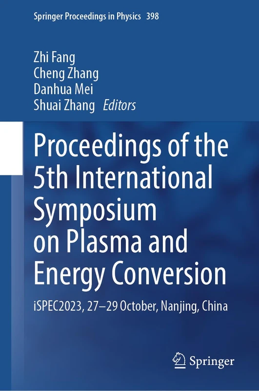Proceedings of the 5th International Symposium on Plasma and Energy Conversion: iSPEC2023, 27–29 October, Nanjing, China: 398 (Springer Proceedings in Physics, 398)
