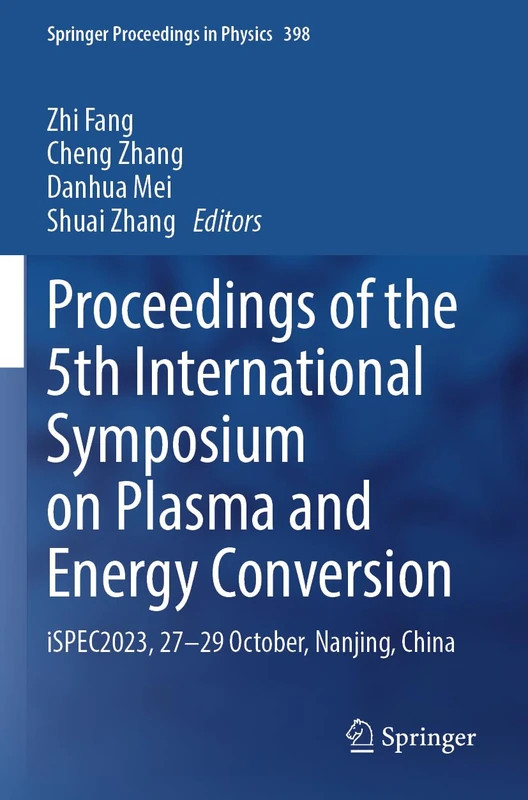 Proceedings of the 5th International Symposium on Plasma and Energy Conversion: iSPEC2023, 27–29 October, Nanjing, China (Springer Proceedings in Physics, 398)