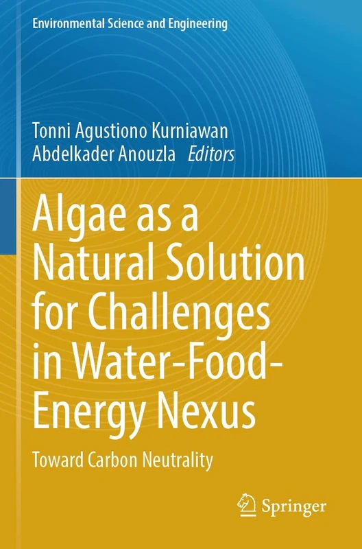 Algae as a Natural Solution for Challenges in Water-Food-Energy Nexus: Toward Carbon Neutrality (Environmental Science and Engineering)