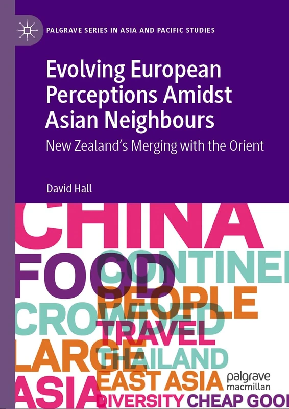 Evolving European Perceptions Amidst Asian Neighbours: New Zealand's Merging with the Orient (Palgrave Series in Asia and Pacific Studies)