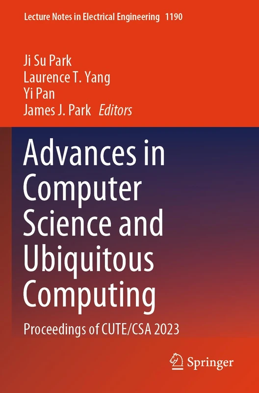 Advances in Computer Science and Ubiquitous Computing: Proceedings of CUTE/CSA 2023 (Lecture Notes in Electrical Engineering, 1190)