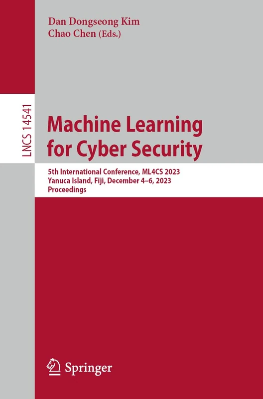 Machine Learning for Cyber Security: 5th International Conference, ML4CS 2023, Yanuca Island, Fiji, December 4–6, 2023, Proceedings: 14541 (Lecture Notes in Computer Science, 14541)