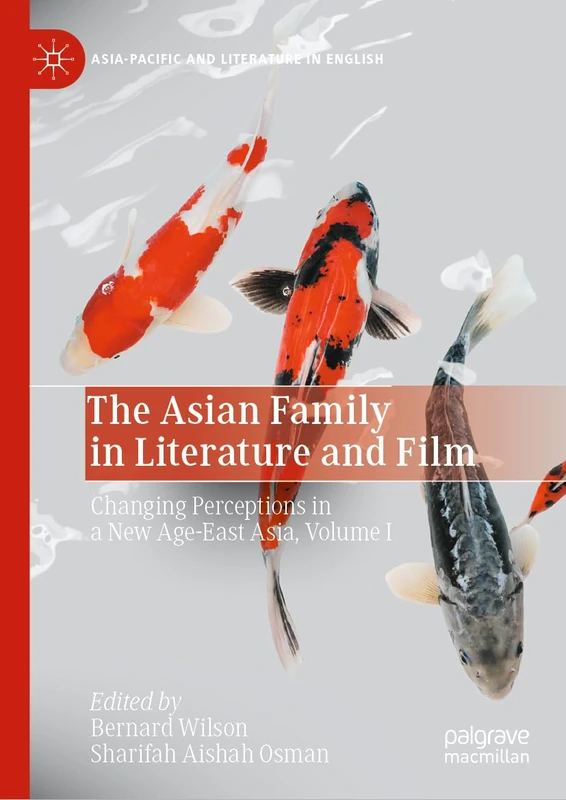 The Asian Family in Literature and Film: Changing Perceptions in a New Age-East Asia, Volume I (Asia-Pacific and Literature in English)