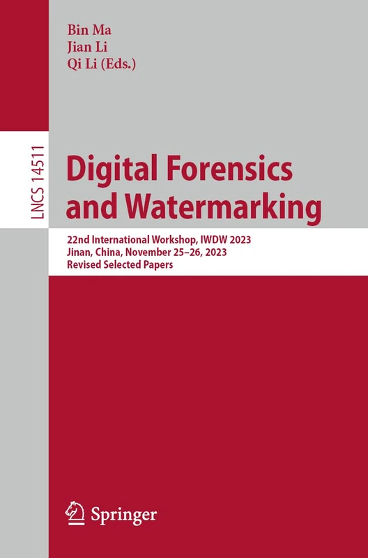 Digital Forensics and Watermarking: 22nd International Workshop, IWDW 2023, Jinan, China, November 25–26, 2023, Revised Selected Papers: 14511 (Lecture Notes in Computer Science, 14511)