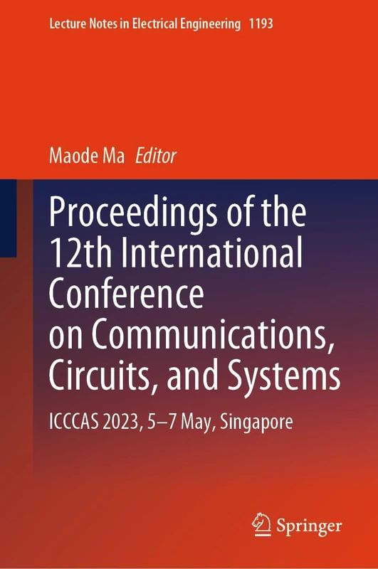 Proceedings of the 12th International Conference on Communications, Circuits, and Systems: ICCCAS 2023, 5–7 May, Singapore: 1193 (Lecture Notes in Electrical Engineering, 1193)