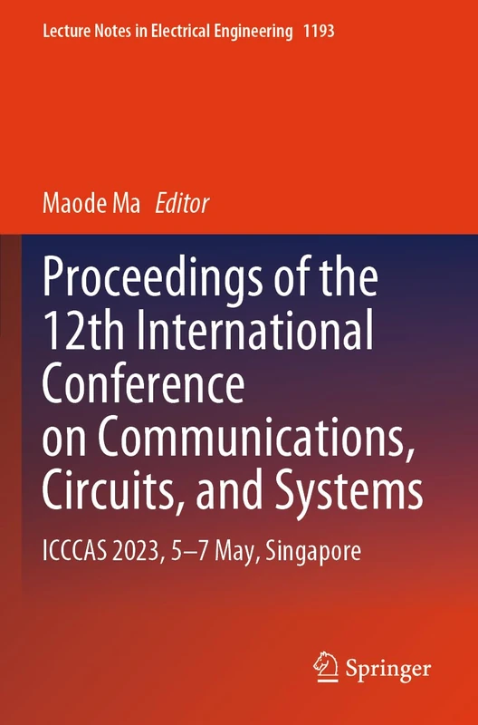 Proceedings of the 12th International Conference on Communications, Circuits, and Systems: ICCCAS 2023, 5–7 May, Singapore (Lecture Notes in Electrical Engineering, 1193)