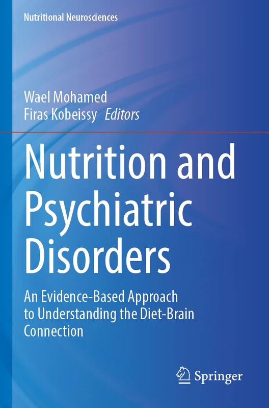 Nutrition and Psychiatric Disorders: An Evidence-Based Approach to Understanding the Diet-Brain Connection (Nutritional Neurosciences)