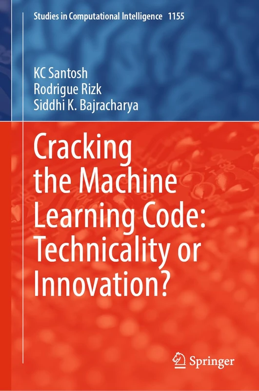 Cracking the Machine Learning Code: Technicality or Innovation?: 1155 (Studies in Computational Intelligence, 1155)