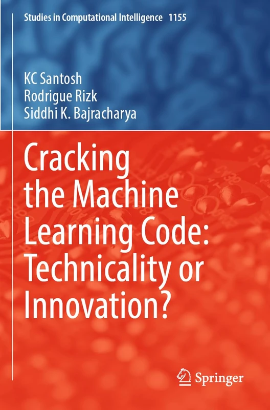 Cracking the Machine Learning Code: Technicality or Innovation?: 1155 (Studies in Computational Intelligence, 1155)
