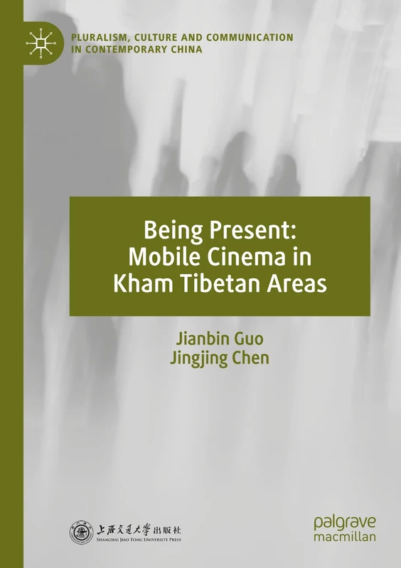 Being Present: Mobile Cinema in Kham Tibetan Areas (Pluralism, Culture and Communication in Contemporary China)