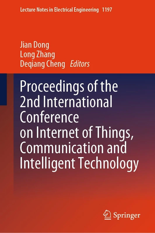 Proceedings of the 2nd International Conference on Internet of Things, Communication and Intelligent Technology: 1197 (Lecture Notes in Electrical Engineering, 1197)