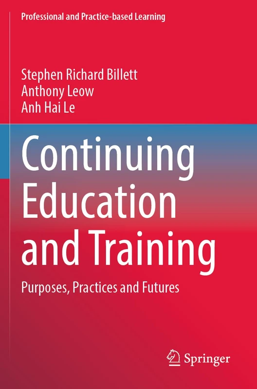 Continuing Education and Training: Purposes, Practices and Futures (Professional and Practice-based Learning, 36)