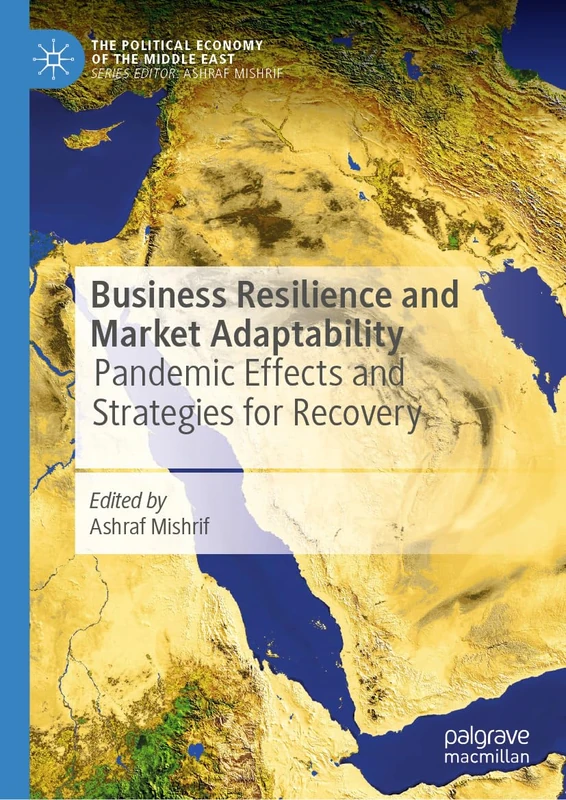 Business Resilience and Market Adaptability: Pandemic Effects and Strategies for Recovery (The Political Economy of the Middle East)