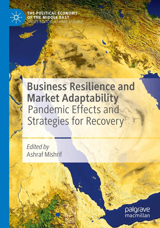 Business Resilience and Market Adaptability: Pandemic Effects and Strategies for Recovery (The Political Economy of the Middle East)