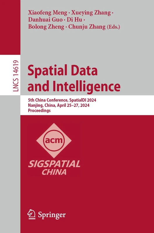 Spatial Data and Intelligence: 5th China Conference, SpatialDI 2024, Nanjing, China, April 25–27, 2024, Proceedings: 14619 (Lecture Notes in Computer Science, 14619)
