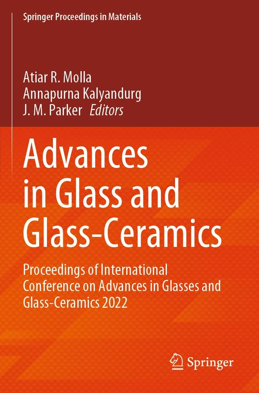 Advances in Glass and Glass-Ceramics: Proceedings of International Conference on Advances in Glasses and Glass-Ceramics 2022 (Springer Proceedings in Materials, 46)
