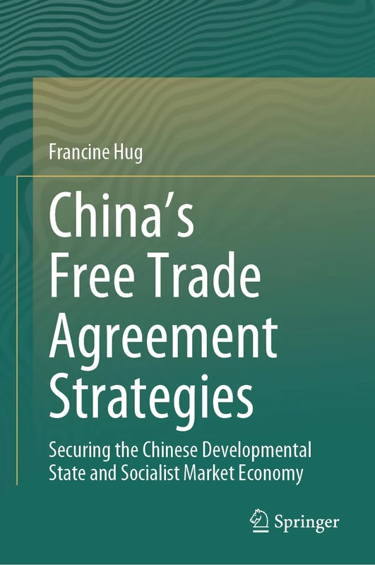China’s Free Trade Agreement Strategies: Securing the Chinese Developmental State and Socialist Market Economy