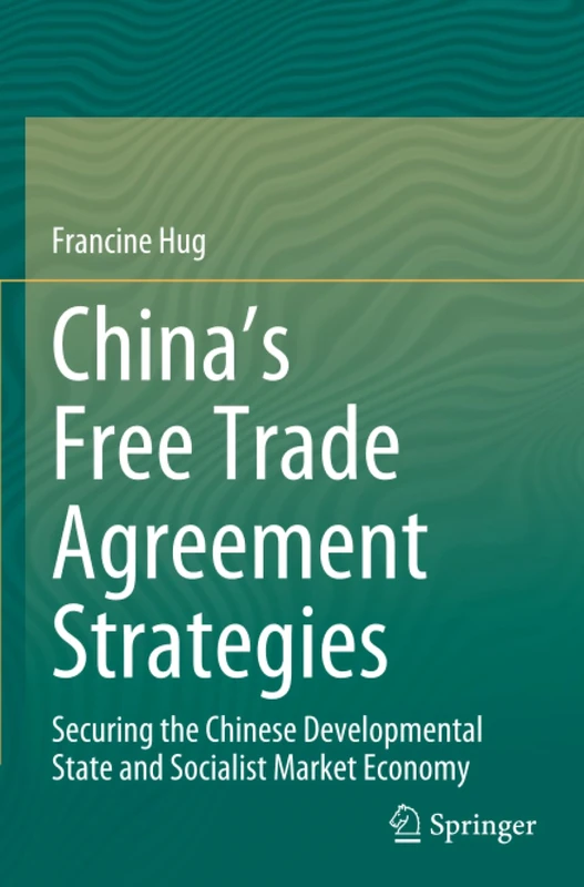 China’s Free Trade Agreement Strategies: Securing the Chinese Developmental State and Socialist Market Economy