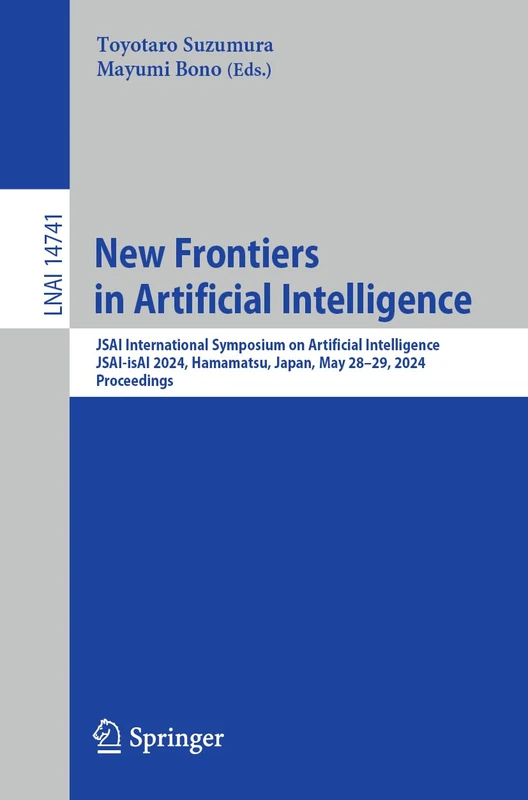 New Frontiers in Artificial Intelligence: JSAI International Symposium on Artificial Intelligence, JSAI-isAI 2024, Hamamatsu, Japan, May 28–29, 2024, ... (Lecture Notes in Computer Science, 14741)