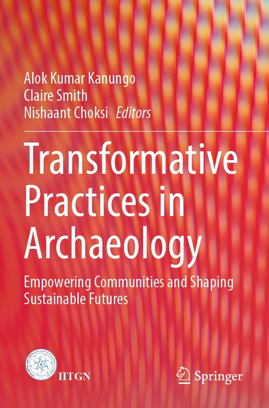 Transformative Practices in Archaeology: Empowering Communities and Shaping Sustainable Futures