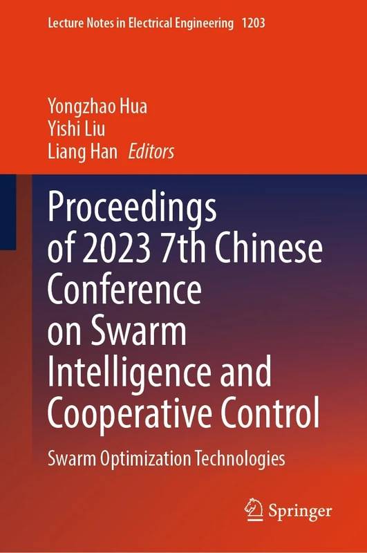Proceedings of 2023 7th Chinese Conference on Swarm Intelligence and Cooperative Control: Swarm Optimization Technologies: 1203 (Lecture Notes in Electrical Engineering, 1203)