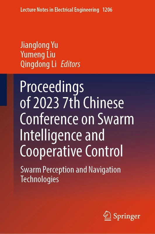 Proceedings of 2023 7th Chinese Conference on Swarm Intelligence and Cooperative Control: Swarm Perception and Navigation Technologies: 1206 (Lecture Notes in Electrical Engineering, 1206)