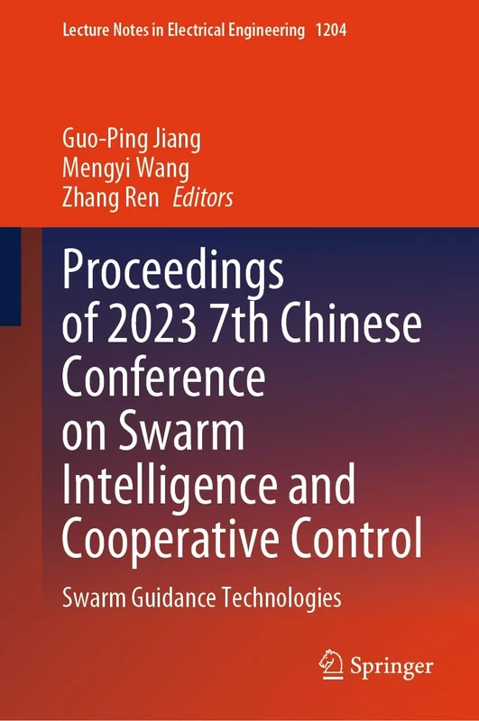 Proceedings of 2023 7th Chinese Conference on Swarm Intelligence and Cooperative Control: Swarm Guidance Technologies: 1204 (Lecture Notes in Electrical Engineering, 1204)
