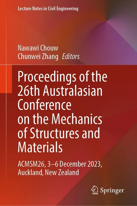 Proceedings of the 26th Australasian Conference on the Mechanics of Structures and Materials: ACMSM26, 3–6 December 2023, Auckland, New Zealand: 513 (Lecture Notes in Civil Engineering, 513)
