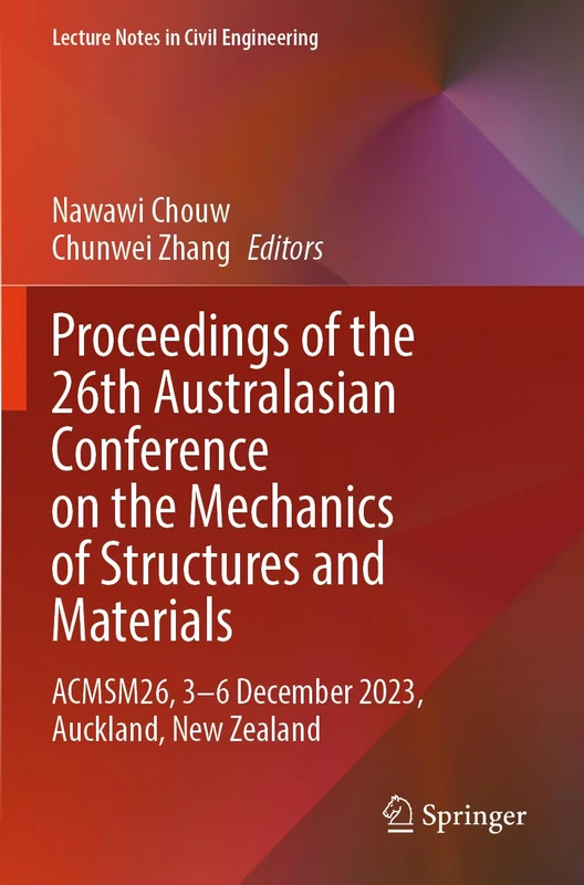 Proceedings of the 26th Australasian Conference on the Mechanics of Structures and Materials: ACMSM26, 3–6 December 2023, Auckland, New Zealand (Lecture Notes in Civil Engineering, 513)
