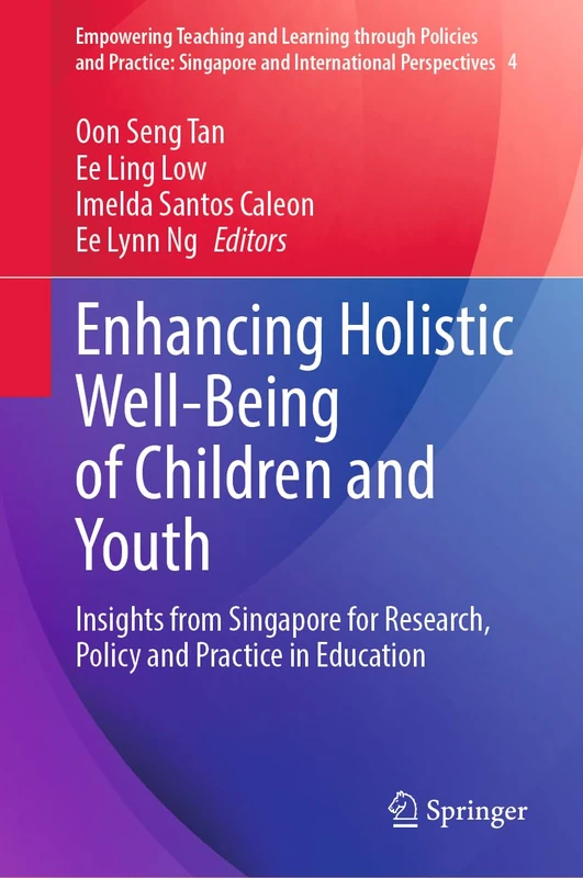 Enhancing Holistic Well-Being of Children and Youth: Insights from Singapore for Research, Policy and Practice in Education: 4 (Empowering Teaching ... Singapore and International Perspectives, 4)