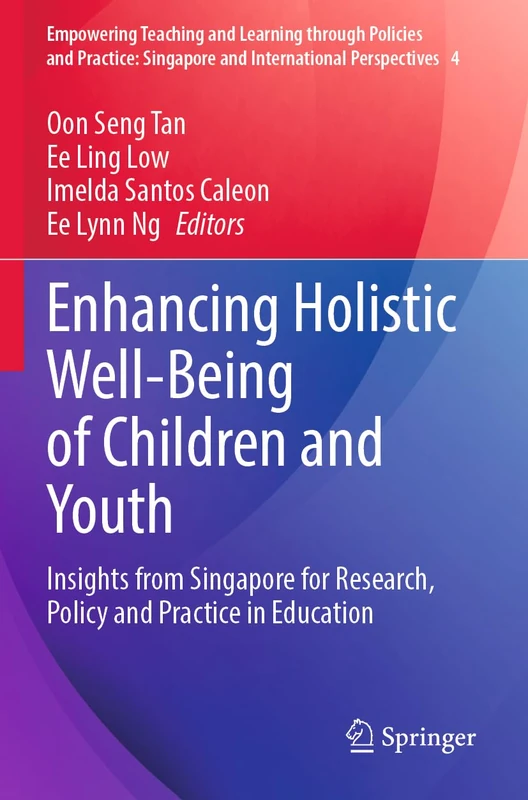 Enhancing Holistic Well-Being of Children and Youth: Insights from Singapore for Research, Policy and Practice in Education: 4 (Empowering Teaching ... Singapore and International Perspectives, 4)