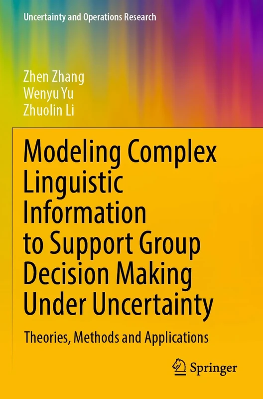 Modeling Complex Linguistic Information to Support Group Decision Making Under Uncertainty: Theories, Methods and Applications (Uncertainty and Operations Research)