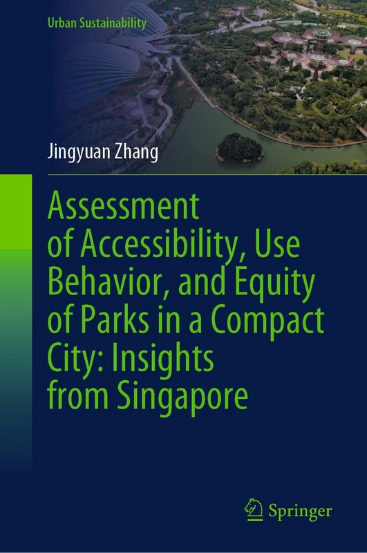 Assessment of Accessibility, Use Behavior, and Equity of Parks in a Compact City: Insights from Singapore (Urban Sustainability)