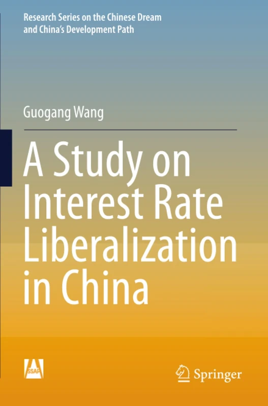 A Study on Interest Rate Liberalization in China (Research Series on the Chinese Dream and China’s Development Path)