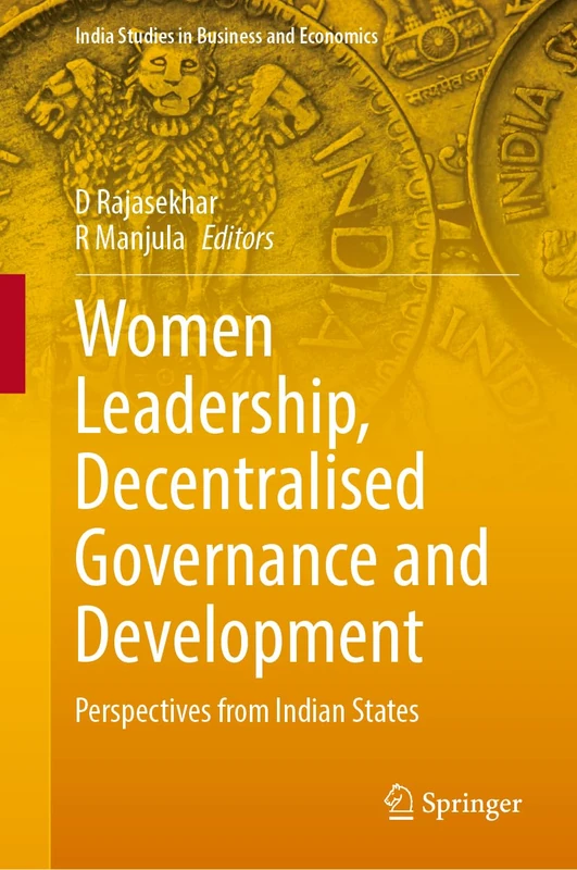 Women Leadership, Decentralised Governance and Development: Perspectives from Indian States (India Studies in Business and Economics)