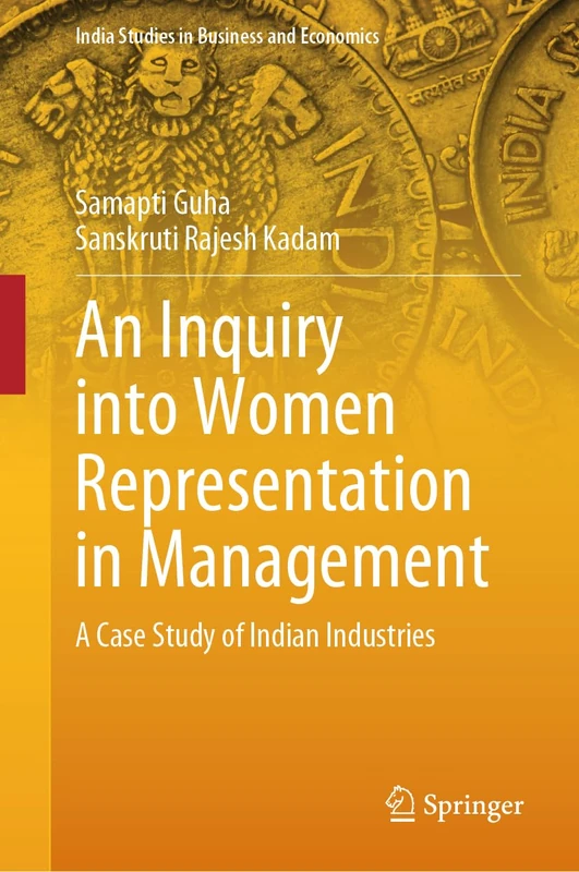 An Inquiry into Women Representation in Management: A Case Study of Indian Industries (India Studies in Business and Economics)