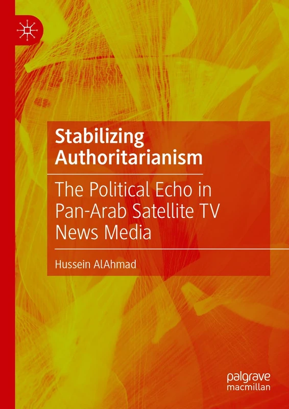 Stabilizing Authoritarianism: The Political Echo in Pan-Arab Satellite TV News Media