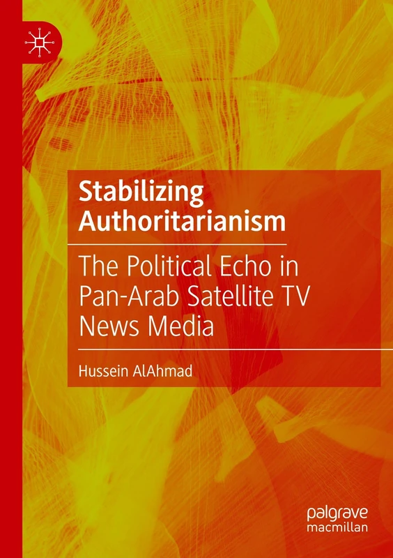 Stabilizing Authoritarianism: The Political Echo in Pan-Arab Satellite TV News Media