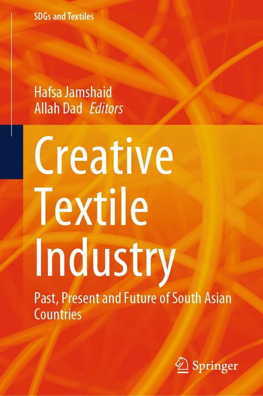 Creative Textile Industry: Past, Present and Future of South Asian Countries (SDGs and Textiles)