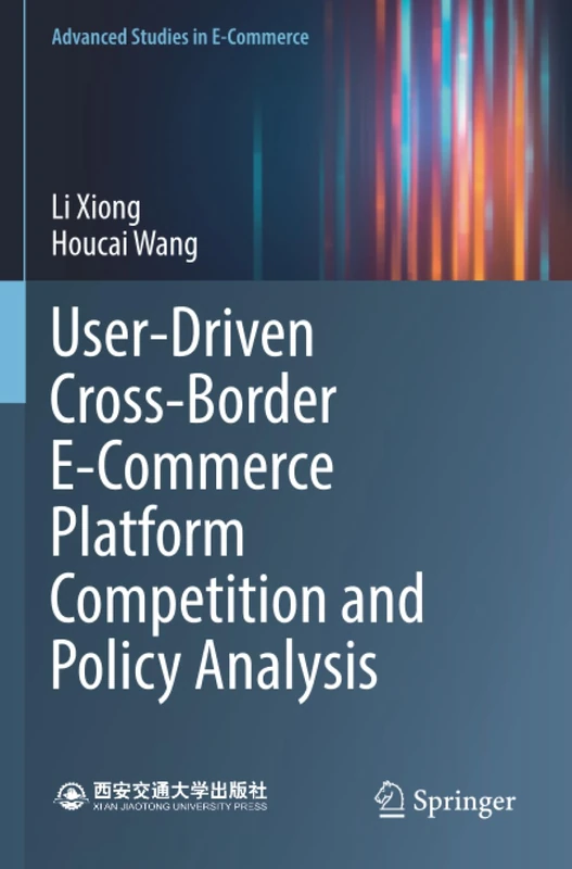 User-Driven Cross-Border E-Commerce Platform Competition and Policy Analysis (Advanced Studies in E-Commerce)